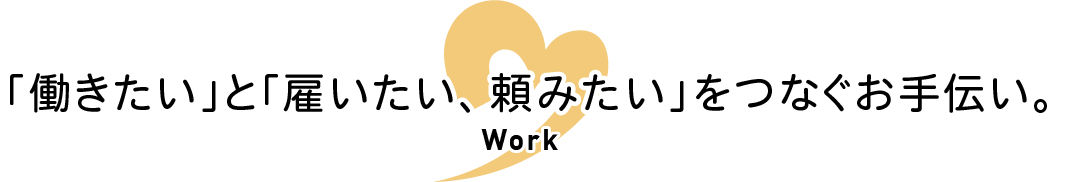 「働きたい」と「雇いたい、頼みたい」をつなぐお手伝い。